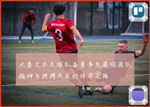 大秦之水足球队奋勇争先展现团队精神与拼搏风采的传奇之路