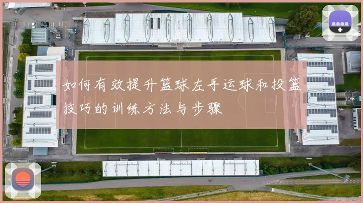 如何有效提升篮球左手运球和投篮技巧的训练方法与步骤